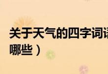 關(guān)于天氣的四字詞語（關(guān)于天氣的四字詞語有哪些）