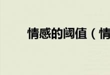 情感的閾值（情感閾值是什么意思）