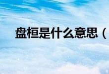 盤桓是什么意思（盤桓的意思簡單介紹）