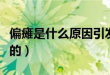 偏癱是什么原因引發(fā)的（偏癱是什么原因造成的）
