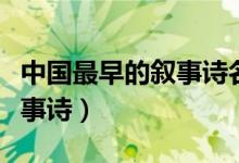 中國(guó)最早的敘事詩(shī)名稱是什么（中國(guó)最早的敘事詩(shī)）
