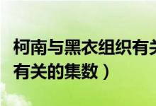 柯南與黑衣組織有關(guān)的劇場(chǎng)（柯南與黑衣組織有關(guān)的集數(shù)）