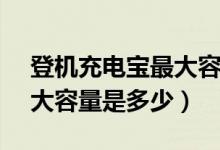 登機充電寶最大容量20000（登機充電寶最大容量是多少）