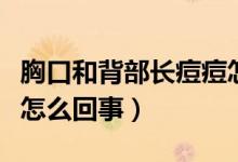胸口和背部長(zhǎng)痘痘怎么辦（胸口和背部長(zhǎng)痘痘怎么回事）