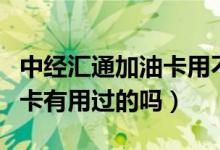 中經(jīng)匯通加油卡用不了怎么辦（中經(jīng)匯通加油卡有用過的嗎）