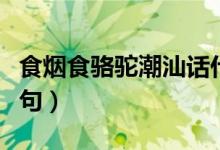 食煙食駱駝潮汕話什么意思（食煙食駱駝下一句）