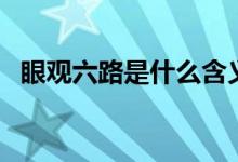 眼觀六路是什么含義(眼觀六路是哪六路)