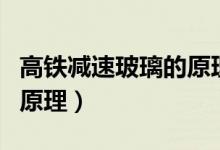 高鐵減速玻璃的原理是什么（高鐵減速玻璃的原理）