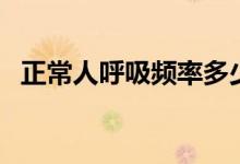 正常人呼吸頻率多少（正常人呼吸是多少）