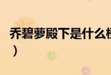 喬碧蘿殿下是什么梗（喬碧蘿殿下是什么意思）