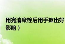 用完消糜栓后用手摳出好多臟東西（用完消糜栓后用手摳的影響）