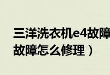 三洋洗衣機(jī)e4故障怎么處理（三洋洗衣機(jī)e4故障怎么修理）