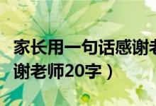 家長(zhǎng)用一句話感謝老師賀卡（家長(zhǎng)用一句話感謝老師20字）