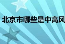 北京市哪些是中高風(fēng)險區(qū)（北京市哪個省?。?class=