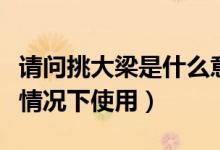 請問挑大梁是什么意思（挑大梁什么意思什么情況下使用）