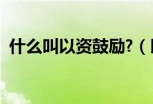 什么叫以資鼓勵(lì)?（以資鼓勵(lì)是指有獎(jiǎng)金嗎）