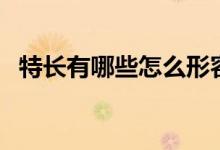 特長有哪些怎么形容（特長有哪些怎么寫）