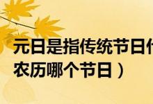 元日是指傳統(tǒng)節(jié)日什么在農歷什么（元日是指農歷哪個節(jié)日）