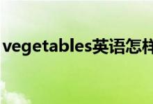 vegetables英語(yǔ)怎樣讀（vegetable可數(shù)嗎）