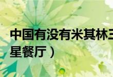 中國有沒有米其林三星（中國有沒有米其林三星餐廳）