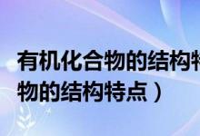 有機(jī)化合物的結(jié)構(gòu)特點(diǎn)與研究方法(有機(jī)化合物的結(jié)構(gòu)特點(diǎn))