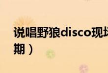 說唱野狼disco現(xiàn)場版（說唱野狼disco哪一期）