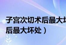 子宮次切術(shù)后最大壞處盆底脫垂（子宮次切術(shù)后最大壞處）