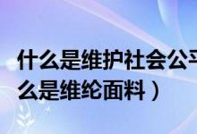 什么是維護社會公平正義的最后一道防線（什么是維綸面料）