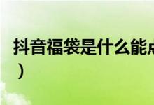 抖音福袋是什么能點(diǎn)嗎（抖音福袋是什么意思）