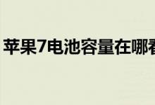 蘋果7電池容量在哪看（蘋果7電池容量多少）