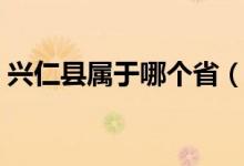 興仁縣屬于哪個?。▽幭呐d仁縣屬于哪個縣）