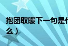 抱團(tuán)取暖下一句是什么（抱團(tuán)取暖下一句是什么）