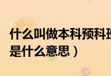 什么叫做本科預科班（什么是預科班本科預科是什么意思）