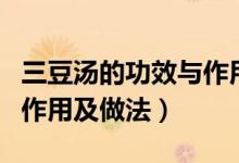 三豆湯的功效與作用及做法（三豆湯的功效與作用及做法）