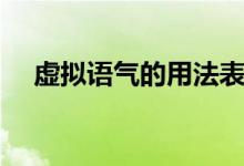 虛擬語(yǔ)氣的用法表格（虛擬語(yǔ)氣的用法）