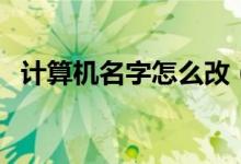 計(jì)算機(jī)名字怎么改（如何更改計(jì)算機(jī)名字）