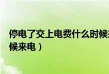 停電了交上電費什么時候來電（停電之后交電費大概什么時候來電）