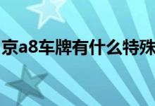 京a8車牌有什么特殊（京a8車牌有什么特殊）