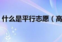 什么是平行志愿（高考平行志愿怎么填報(bào)？）