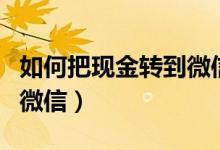 如何把現金轉到微信上（如何讓電子現金轉到微信）