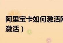 阿里寶卡如何激活網(wǎng)易云音樂（阿里寶卡如何激活）