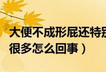 大便不成形屁還特別多怎么辦（大便不成形屁很多怎么回事）