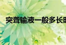 突聾輸液一般多長時間（突聾輸液多少天）
