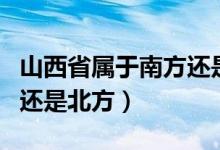 山西省屬于南方還是北方啊（山西省屬于南方還是北方）