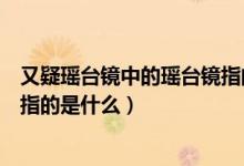 又疑瑤臺鏡中的瑤臺鏡指的是什么（又疑瑤臺鏡中的瑤臺鏡指的是什么）