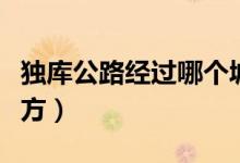 獨庫公路經(jīng)過哪個城市（獨庫公路經(jīng)過哪些地方）