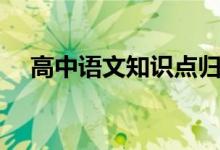 高中語(yǔ)文知識(shí)點(diǎn)歸納總結(jié)（有哪些考點(diǎn)）