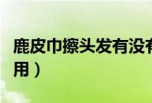 鹿皮巾擦頭發(fā)有沒有危害（鹿皮巾擦頭發(fā)怎么用）