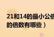 21和14的最小公倍數(shù)是多少?（21和14的公的倍數(shù)有哪些）
