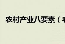 農(nóng)村產(chǎn)業(yè)八要素（農(nóng)村產(chǎn)業(yè)八要素是什么）